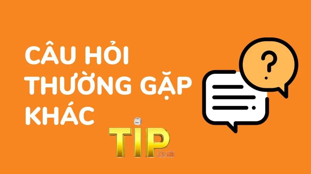 05 câu hỏi thường gặp khi đăng nhập Tip Club