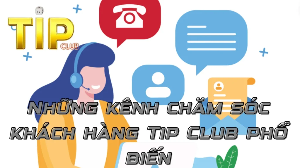 Những kênh chăm sóc khách hàng Tip Club phổ biến