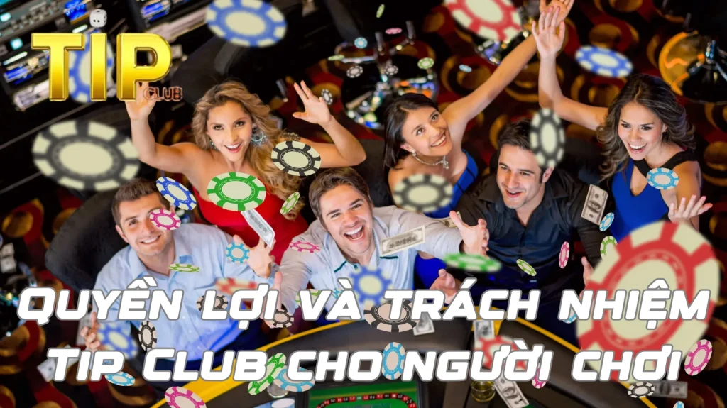 Quyền lợi và trách nhiệm Tip Club cho người chơi